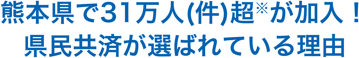 熊本県で31万人(件)超※が加入！県民共済が選ばれている理由